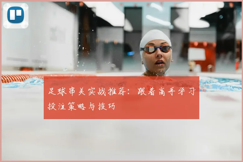 足球串关实战推荐:跟着高手学习投注策略与技巧
